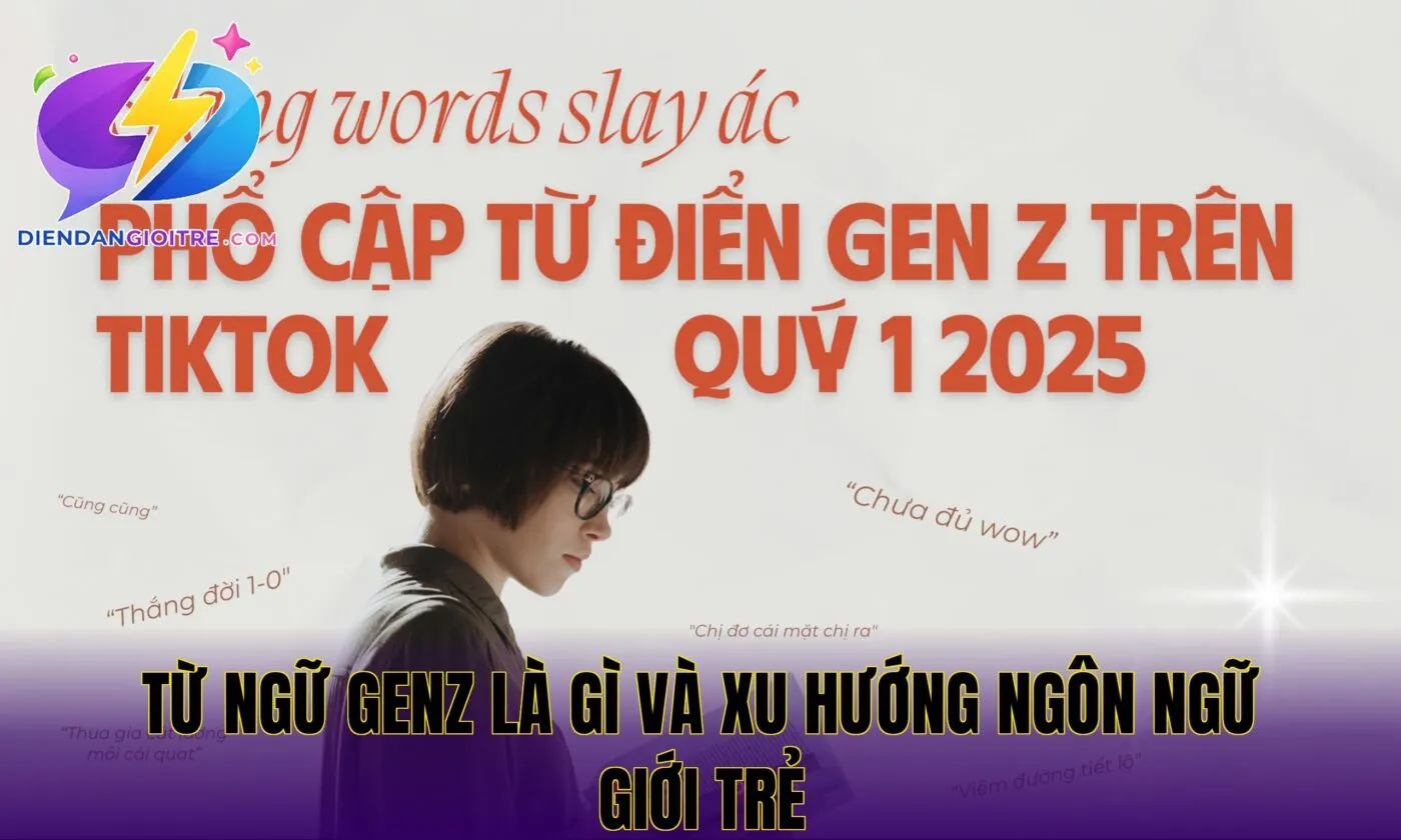Từ ngữ GenZ là gì và xu hướng ngôn ngữ giới trẻ