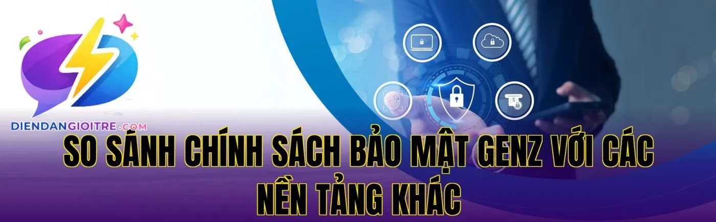 So sánh chính sách bảo mật Genz với các nền tảng khác