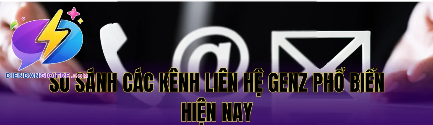 So sánh các kênh liên hệ Genz phổ biến hiện nay