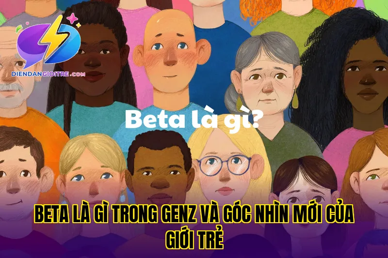 Beta là gì trong GenZ và góc nhìn mới của giới trẻ