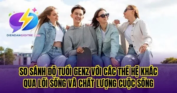 So sánh độ tuổi GenZ với các thế hệ khác qua lối sống và chất lượng cuộc sống