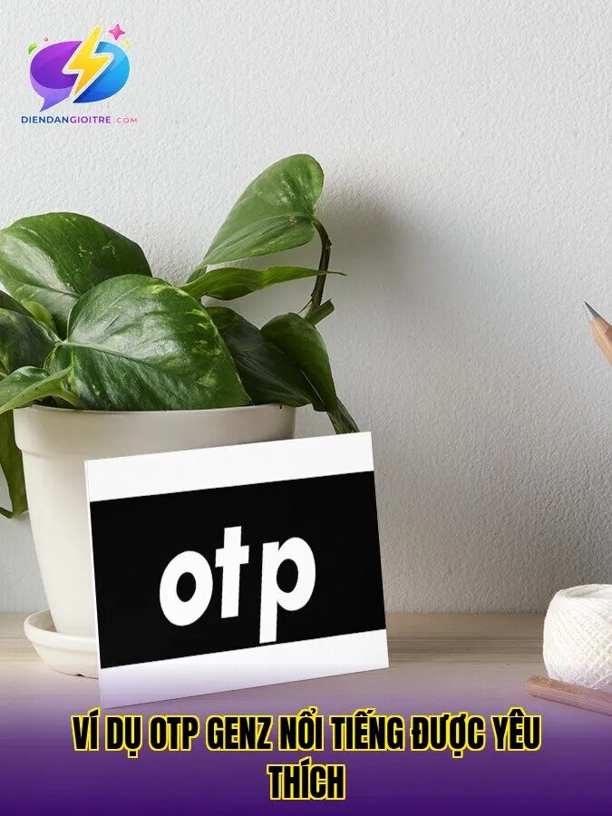 Ví dụ OTP GenZ nổi tiếng được yêu thích