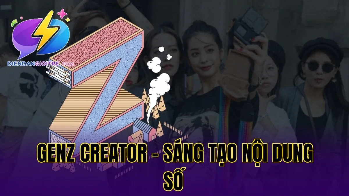 GenZ creator – sáng tạo nội dung số