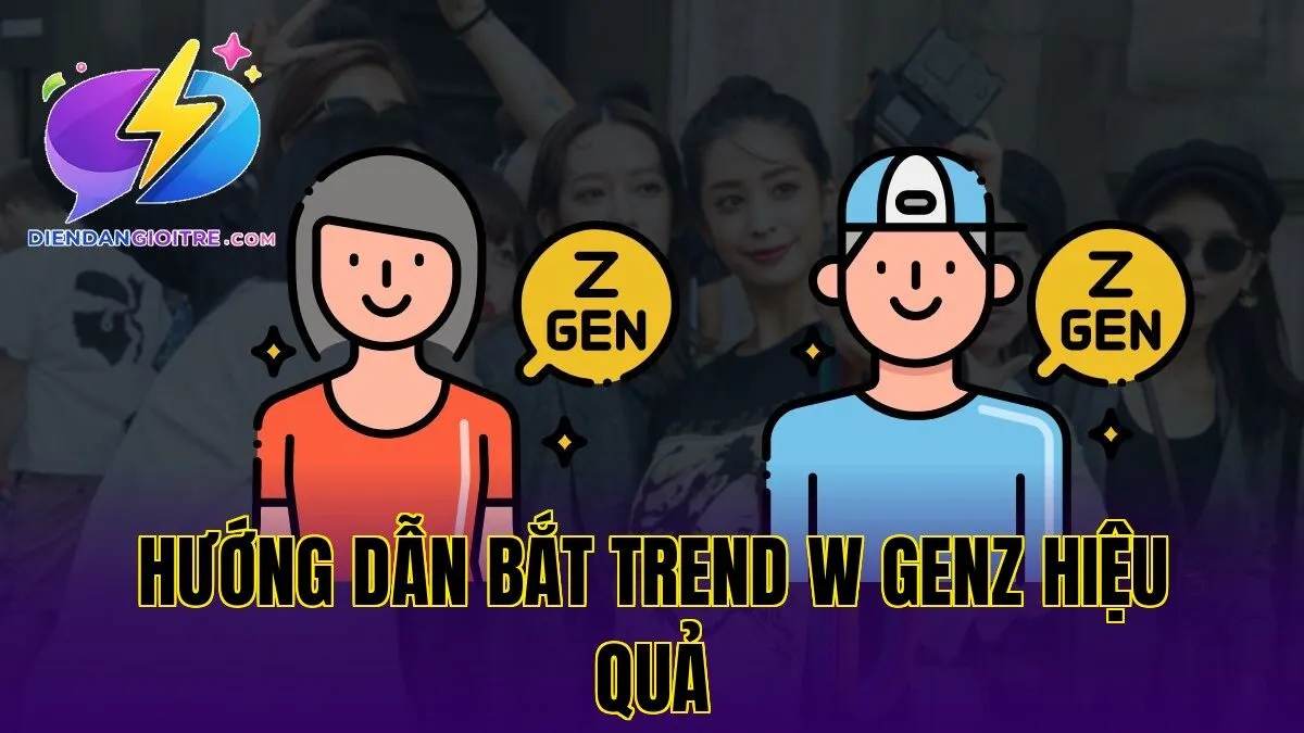 Hướng dẫn bắt trend W GenZ hiệu quả