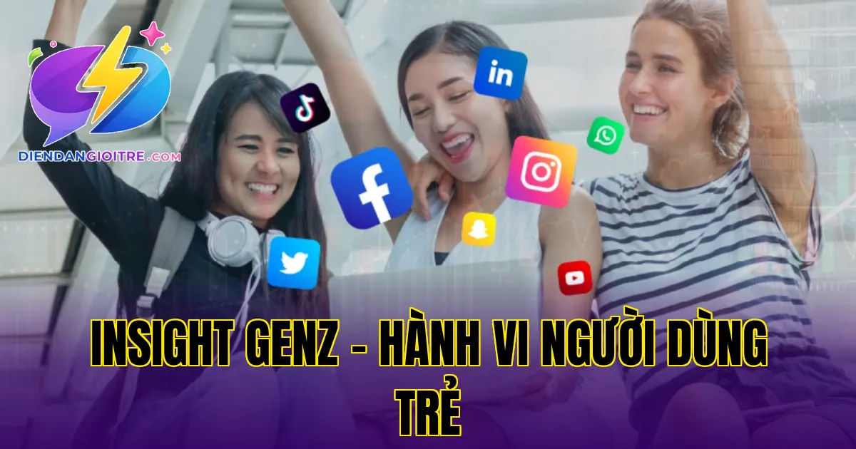 Insight GenZ – hành vi người dùng trẻ