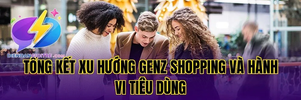 Tổng kết xu hướng GenZ shopping và hành vi tiêu dùng