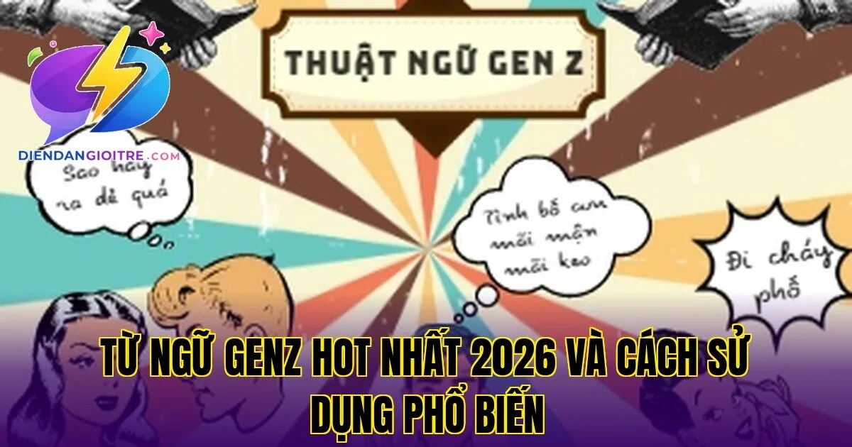 Từ ngữ GenZ hot nhất 2026 và cách sử dụng phổ biến