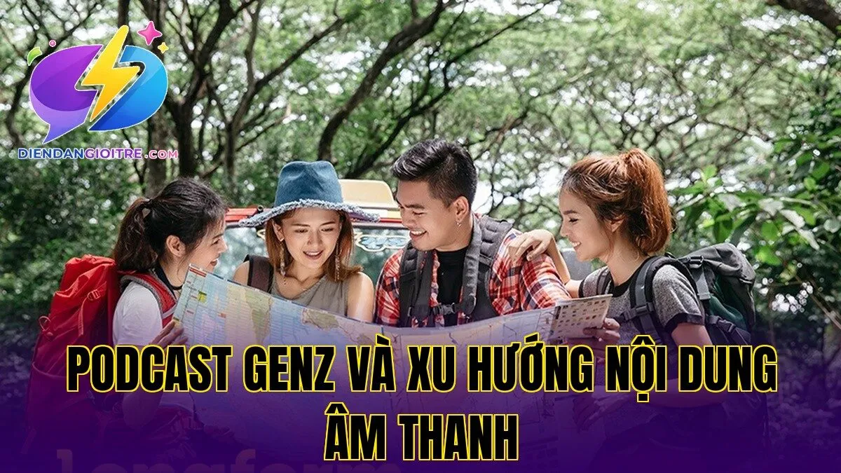 Podcast GenZ và xu hướng nội dung âm thanh
