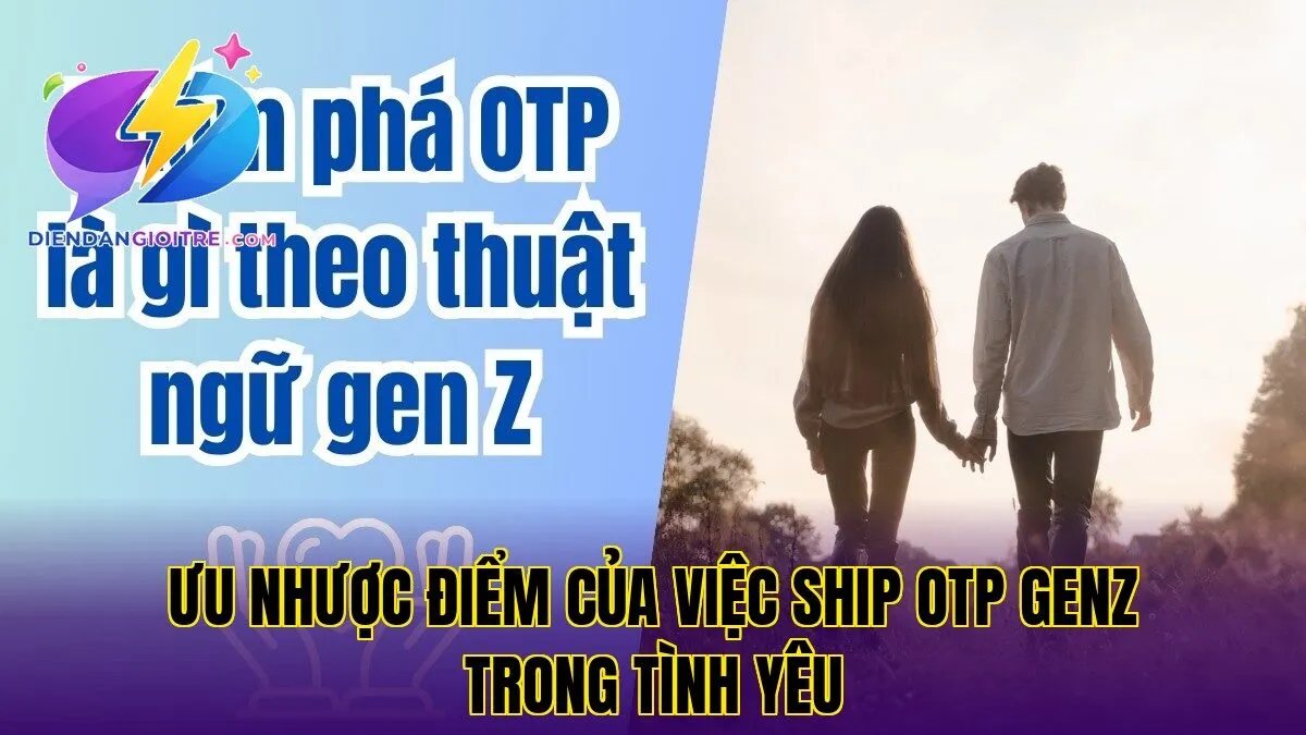Ưu nhược điểm của việc ship OTP GenZ trong tình yêu