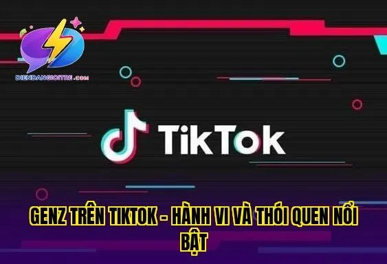 GenZ trên TikTok – hành vi và thói quen nổi bật