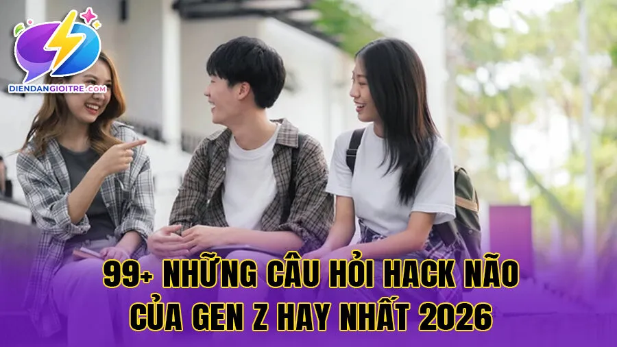 99+ Những câu hỏi hack não của gen Z hay nhất 2026