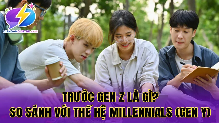 Trước Gen Z là gì? So sánh với thế hệ Millennials (Gen Y)
