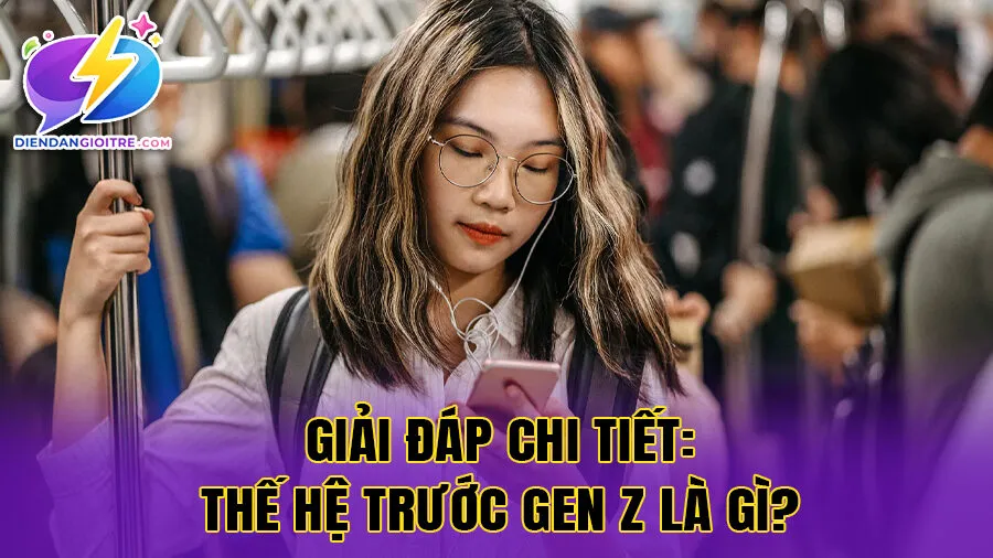 Giải đáp chi tiết: Thế hệ trước gen Z là gì?