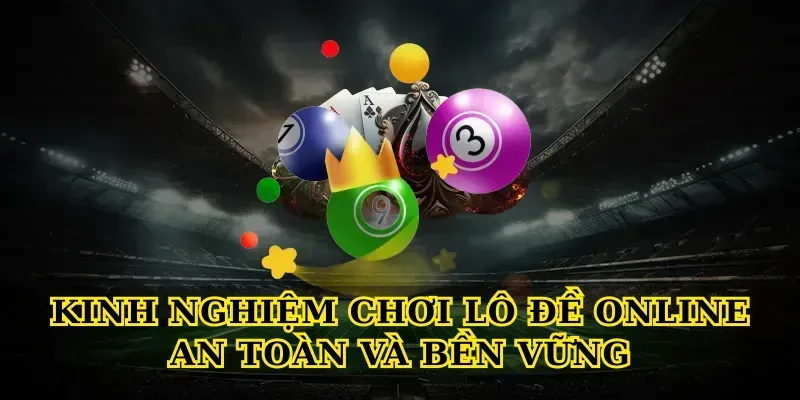 Kinh nghiệm chơi lô đề online an toàn và bền vững