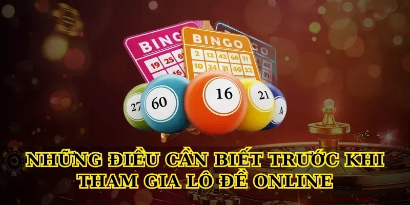Những điều cần biết trước khi tham gia lô đề online