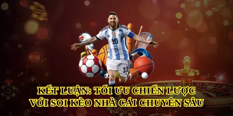Kết luận: Tối ưu chiến lược với Soi kèo nhà cái chuyên sâu