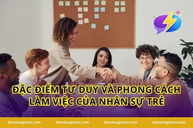Đặc điểm tư duy và phong cách làm việc của nhân sự trẻ